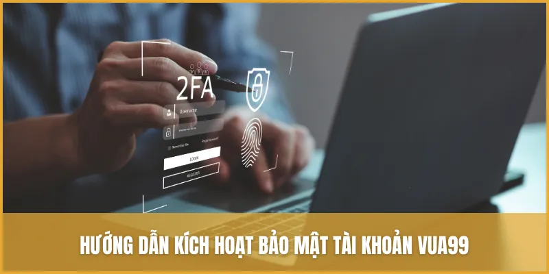 Hướng dẫn kích hoạt bảo mật tài khoản VUA99 sau khi đăng nhập