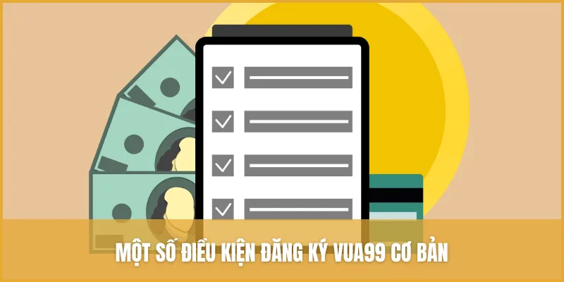 Một số điều kiện đăng ký VUA99 cơ bản