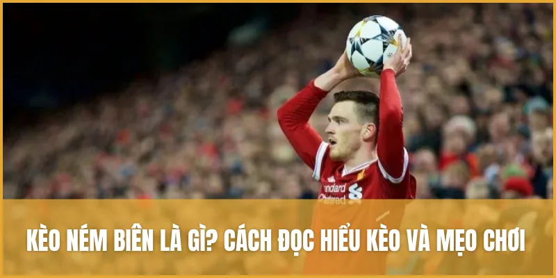 Kèo ném biên là gì? Cách đọc hiểu kèo và mẹo chơi hiệu quả
