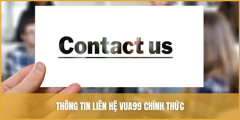 Thông tin liên hệ VUA99 chính thức
