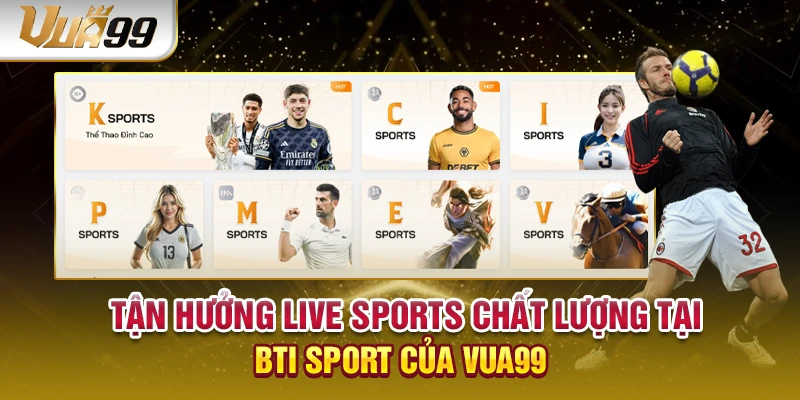 Tận hưởng live sports chất lượng tại BTi Sport của VUA99