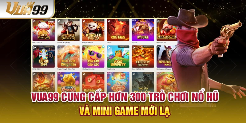 VUA99 cung cấp hơn 300 trò chơi nổ hũ và mini game mới lạ